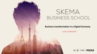 Business transformation in a Digital Economy
Ludovic DIBIAGGIO
 