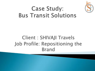 Client : SHIVAJI Travels
Job Profile: Repositioning the
Brand
 