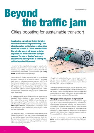 Beyond
                                                                                                                     By Virpi Kaukavuori




   the trafﬁc jam
    Cities boosting for sustainable transport
    Hopping into a private car to join the tail of
    the queue in the morning is becoming a less
    attractive option for the future as other cities
    follow the example of London and Stockholm.
    There, trafﬁc jams is left behind by better
    organised and more sustainable transport
    systems. The idea of ‘ﬂoating’ and more
    environmental friendly trafﬁc is entering the
    political agenda at high speed.

    - In central London, in particular, increasing the capacity of the
    transport system cannot be based upon the private car – the
    necessary road building programme would be ﬁnancially and
    environmentally unacceptable, Mayor of London, Ken Living-                                            Drawings by Seppo Leinonen
    stone, declares in his Transport strategy.

    London, a city of 7,5 million people, will never be the same again
                                                                         - People think twice before they take their own car in the morn-
    after Mayor Livingstone put his words into practice - taming wild
                                                                         ing. And now we can breathe. The residents of Stockholm will
    trafﬁc growth by collecting a congestion charge of eight Pounds
                                                                         have this system, says Ödmann, also a member of the Union of
    from drivers entering the central zone. Money seems to make a
                                                                         the Baltic Cities (UBC) Executive Board.
    big difference. According to Transport for London, the conges-
    tion charge has cut congestion by about 20-30 per cent, which
                                                                         - I would recommend road pricing to a city around the size of
    is comparable to the reduction during school holidays. London
                                                                         Stockholm, or bigger. Experiences can be learnt from us, but
    is now planning to extend the charging beyond just the central
                                                                         the systems in each city should be individual. And think what to
    areas of the capital.
                                                                         do with the money saved. In Stockholm we have put it in pub-
                                                                         lic transport, buses and metros, Ödmann adds.
    In Stockholm the trial period of the road pricing system started
    January 3rd 2006 and will last for seven months. Already in its
                                                                         “Charging is not the only means of improvement”
    ﬁrst months, it has removed 100 000 vehicles from the cen-
                                                                         Elsewhere in the Baltic Sea Region, there are other encouraging
    tral area during rush hours. Three months after its introduction
                                                                         signs of UBC cities that are taking the issues of urban transport
    city ofﬁcials claim that the system has not harmed businesses.
                                                                         and congestion, in particular, seriously . The Bustrip project is
    Christopher Ödmann, Stockholm City Councillor, The Green
                                                                         one of the ﬁrst large-scale attempts in Europe to ﬁnd and share
    Party of Sweden, agrees that following the example of London
                                                                         practical tools to solve the problems of sustainable urban
    has been a good idea.
                                                                         transport. The twelve cities in the Baltic region started working
                                                                         together in July 2005 to solve these urban transport problems.
    The referendum about the road pricing system will be held in
                                                                         The project will ﬁnish in December 2007.
    Sweden September 17th this year. A system where people have
    to open up their purses, has split the residents of Stockholm.
                                                                         - But there are means and solutions other than charging, Risto
    Ödmann believes Stockholmers will not let clean air to be spoilt
                                                                         Veivo, the head of the environmental secretariat of the UBC,
    again once they have been used to the signiﬁcant improvements
                                                                         points out.
    within such a short period of time.




2
 