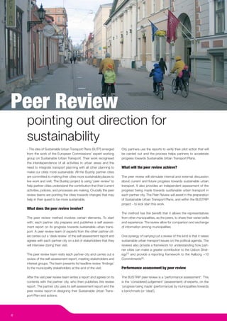 Peer Review
    pointing out direction for
    sustainability
    - The idea of Sustainable Urban Transport Plans (SUTP) emerged       City partners use the reports to verify their pilot action that will
    from the work of the European Commissions’ expert working            be carried out and the process helps partners to accelerate
    group on Sustainable Urban Transport. Their work recognised          progress towards Sustainable Urban Transport Plans.
    the interdependence of all activities in urban areas and the
    need to integrate transport planning with all other planning to      What will the peer review achieve?
    make our cities more sustainable. All the Bustrip partner cities
    are committed to making their cities more sustainable places to      The peer review will stimulate internal and external discussion
    live work and visit. The Bustrip project is using ‘peer review’ to   about current and future progress towards sustainable urban
    help partner cities understand the contribution that their current   transport. It also provides an independent assessment of the
    activities, policies, and processes are making. Crucially the peer   progress being made towards sustainable urban transport in
    review teams are pointing the cities towards changes that may        each partner city. The Peer Review will assist in the preparation
    help in their quest to be more sustainable.                          of Sustainable Urban Transport Plans, and within the BUSTRIP
                                                                         project - to kick start this work.
    What does the peer review involve?
                                                                         The method has the beneﬁt that it allows the representatives
    The peer review method involves certain elements. To start           from other municipalities, as the peers, to share their varied skills
    with, each partner city prepares and publishes a self assess-        and experience. The review allow for comparison and exchange
    ment report on its progress towards sustainable urban trans-         of information among municipalities
    port. A peer review team of experts from the other partner cit-
    ies carries out a ‘desk review’ of the self-assessment report and    One synergy of carrying out a review of this kind is that it raises
    agrees with each partner city on a list of stakeholders that they    sustainable urban transport issues on the political agenda. The
    will interview during their visit.                                   reviews also provide a framework for understanding how part-
                                                                         ner cities can make a greater contribution to the Lisbon Strat-
    The peer review team visits each partner city and carries out a      egy(1) and provide a reporting framework to the Aalborg +10
    review of the self-assessment report, meeting stakeholders and       Commitments(2).
    interest groups. The team presents its headline review ‘ﬁndings’
    to the municipality stakeholders at the end of the visit.            Performance assessment by peer review

    After the visit peer review team writes a report and agrees on its   The BUSTRIP peer review is a ‘performance assessment’. This
    contents with the partner city, who then publishes this review       is the ‘considered judgement’ (assessment) of experts, on the
    report. The partner city uses its self-assessment report and the     ‘progress being made’ (performance) by municipalities towards
    peer review report in designing their Sustainable Urban Trans-       a benchmark (or ‘ideal’).
    port Plan and actions.




4
 