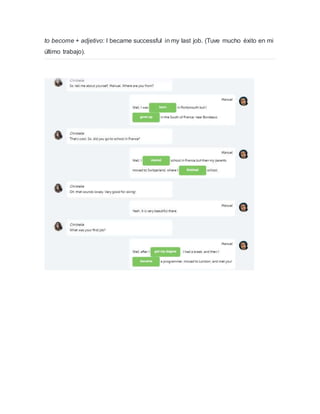 to become + adjetivo: I became successful in my last job. (Tuve mucho éxito en mi
último trabajo).
 