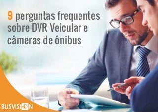 9 perguntas frequentes
sobre DVR Veicular e
câmeras de ônibus
 