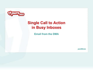 Single Call to Action
in Busy Inboxes
Email from the DMA
 