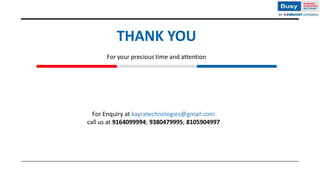 THANK YOU
For your precious time and attention
For Enquiry at kayratechnologies@gmail.com
call us at 9164099994; 9380479995; 8105904997
 