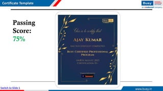 Certificate Template
www.busy.in
Switch to Slide 1
Passing
Score:
75%
 