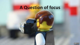 A Question of focus
Created by Håkan Forss @hakanforss http://hakanforss.wordpress.com
 