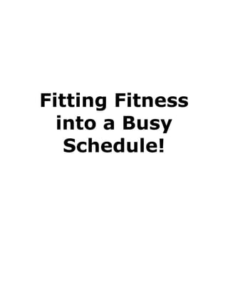 Fitting Fitness
  into a Busy
   Schedule!
 