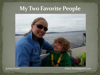 My	
  Two	
  Favorite	
  People
Adam.Yuret@gmail.com@AdamYuret
 