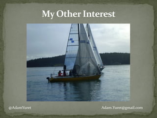 My	
  Other	
  Interest
@AdamYuret Adam.Yuret@gmail.com
 
