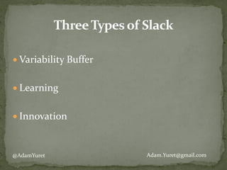 Slack	
  as	
  Variability	
  Buffer
@AdamYuret Adam.Yuret@gmail.com
 