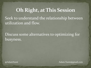 Seek	
  to	
  understand	
  the	
  relationship	
  between	
  
utilization	
  and	
  flow.	
  	
  
!
Discuss	
  some	
  al...