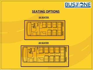 SEATING OPTIONS
16 SEATER
20 SEATER
 