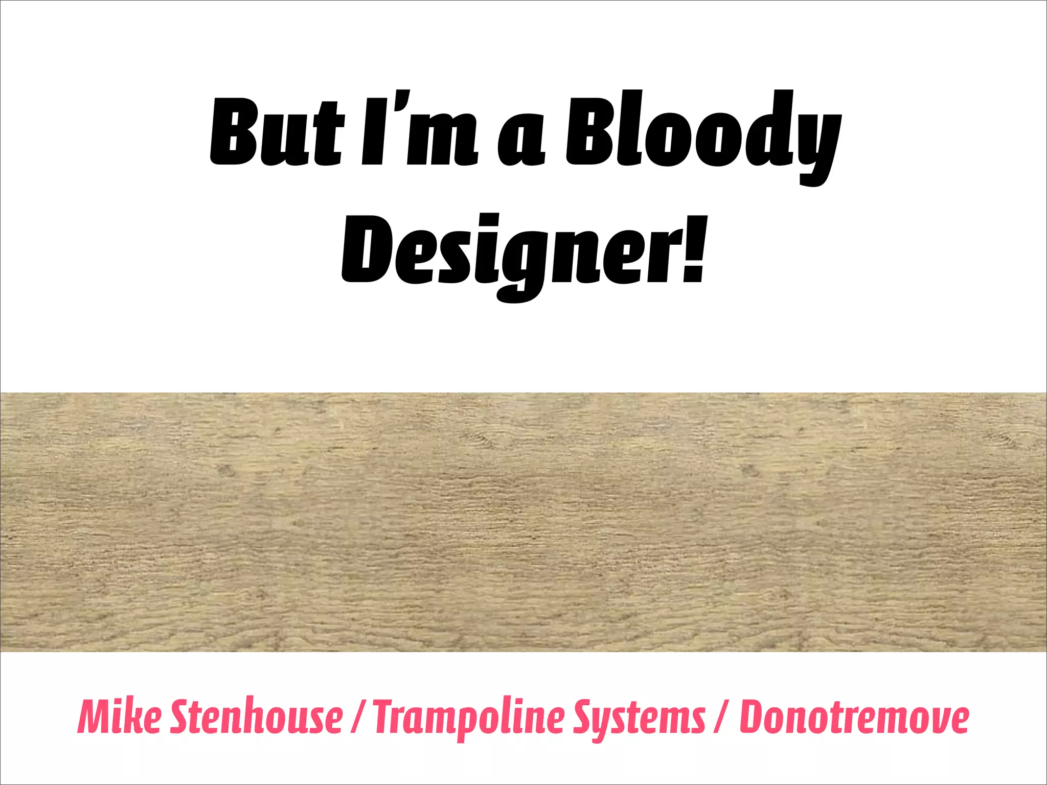 But I'm a Bloody Designer!