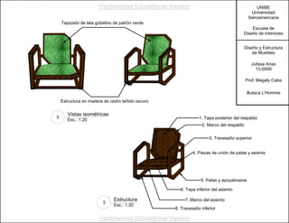 UNIBE
Universidad
Iberoamericana
Escuela de
Diseño de Interiores
Diseño y Estructura
de Muebles
Julissa Arias
13-0008
Prof. Magaly Caba
Butaca L'Homme
Estructura
Esc.: 1:20
3
1. Tapa posterior del respaldo
2. Marco del respaldo
3. Travesaño superior
4. Piezas de unión de patas y asiento
5. Patas y apoyabrazos
6. Tapa inferior del asiento
7. Marco del asiento
8. Travesaño inferior
Tapizado de tela gobelino de patrón verde
Estructura en madera de cedro teñido oscuro
Vistas isométricas
Esc.: 1:20
3
Vectorworks Educational Version
Vectorworks Educational Version
 