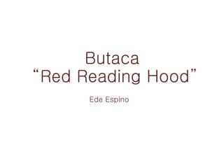 Butaca
“Red Reading Hood”
Ede Espino
 