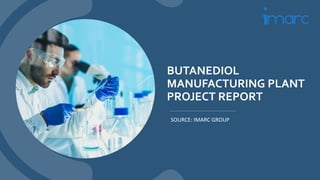 BUTANEDIOL
MANUFACTURING PLANT
PROJECT REPORT
SOURCE: IMARC GROUP
 