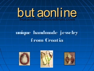 but aonlinebut aonline
unique handmade jewelryunique handmade jewelry
from Croatiafrom Croatia
 