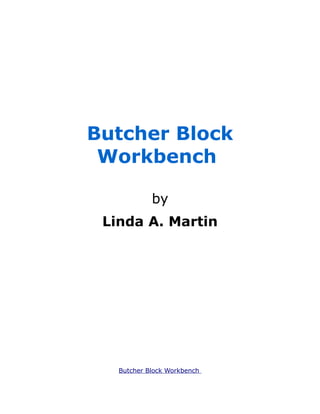 Butcher Block
 Workbench

            by
 Linda A. Martin




   Butcher Block Workbench
 