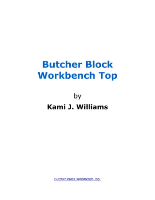 Butcher Block
Workbench Top

             by
 Kami J. Williams




  Butcher Block Workbench Top
 