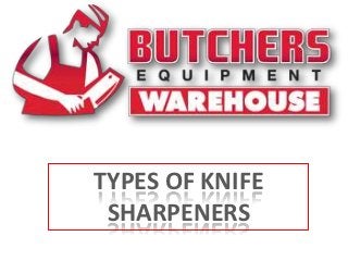 TYPES OF KNIFE
 SHARPENERS
 