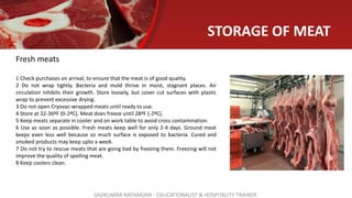 STORAGE OF MEAT
SASIKUMAR NATARAJAN - EDUCATIONALIST & HOSPITALITY TRAINER
Fresh meats
1 Check purchases on arrival, to en...