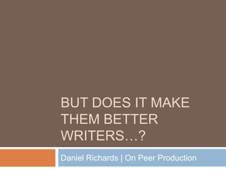 But does it make them better writers…? Daniel Richards | On Peer Production 