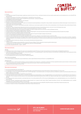 MARKETING
EPTV SUL DE MINAS
marketing.sm@eptv.com.br
(35) 2106-6483
comercial.eptv.com.br
Observações Gerais:
•	 Preço fixo.
•	 O patrocinador da cota regional 20 mercados bloqueia o segmento para compra de cotas locais. Com isso, a confirmação da venda das cotas locais somente acontecerá após o prazo de prioridade desta cota, no dia 16/out/2015 (16h,
horário de Brasília);
•	 Prioridade para patrocinadores de TV (LC Marcon e Café Evolutto) entre 17 e 30/out/2015 (16h, horário de Brasília);
•	 Prioridade para patrocinadores do promotor nos dias 3 e 4/nov/2015 (16h, horário de Brasília) – caso haja cotas disponíveis;
•	 Disponibilidade para todo mercado em 5/nov/2015;
•	 Prazo limite de comercialização até 14/mar/2016 (16h, horário de Brasília);
•	 Reservamo-nos o direito de exclusividade na veiculação;
•	 A mídia básica será administrada pelo marketing da EPTV e poderá ocorrer alteração em virtude da disponibilidade, sem comprometer a entrega, mantendo a relação previsto versus exibido no total do projeto. O acerto de contas dar-se-á
no final do projeto, pelo total de inserções exibidas;
•	 A Globo produzirá o filme. A assinatura é responsabilidade do patrocinador. Lembramos que as caracterizações não podem conter menção a ofertas e promoções/preços, tanto em vídeo quanto em áudio, conforme manual de Formatos
Comerciais da Globo;
•	 A assinatura de 5” deve ser entregue pelo patrocinador até dez dias úteis antes da data da primeira veiculação ou em data definida pela emissora, assim como o texto com até 8 palavras para locução;
•	 Caso sejam comercializadas duas cotas, o filme terá 30” de duração. Caso seja comercializada uma cota, o filme terá 15” de duração;
•	 O filme é exclusivo do patrocinador somente nos mercados por ele comprados. Para conhecer os projetos comerciais das outras praças, consulte seu Atendimento Comercial;
•	 O projeto não poderá ser comercializado para o segmento de bares e restaurantes;
•	 Este projeto não poderá ser comercializado para bebidas destiladas, conforme normatização vigente, uma vez que estão previstas inserções fora do horário permitido para anúncios de produtos dessa categoria;
•	 O uso da marca do evento deve ser submetido à avaliação e autorização da Globo;
•	 A EPTV se reserva o direito de exibir chamadas adicionais sem a marca dos patrocinadores em função de necessidades estratégicas e/ou promocionais;
•	 O evento é de responsabilidade da Comida di Buteco Produções Gastronômicas Ltda;
•	 O promotor se reserva o direito de alterar itens relacionados a propriedades de arena, data e/ou local, adequando-os às necessidades do evento, em acordo com a Globo;
•	 O vídeo será produzido pela Globo Comunicação e Participações S/A para utilização privada e é proibida a reprodução total ou parcial, por qualquer meio ou processo, especialmente por sistemas gráficos, microfílmicos, reprográficos,
fonográficosevideográficos,bemcomoqualqueralteração/ediçãoemseuconteúdo.Essasproibiçõesaplicam-setambémàscaracterísticasgráficasdaobraeàsuaeditoração.Proibidoousonãoautorizadosobpenaderesponsabilização
dos infratores.
•	 O patrocinador receberá um relatório de pós-venda após o final da veiculação, desenvolvido pelo marketing da emissora.
•	 Pagamento: 15 d.f.m.
•	
(1)
Previsão com base na simulação realizada em 18/set/2015 no Sistema de Informações de Mídia da TV Globo, podendo variar em função do período de exibição do plano;
•	
(2)
Programas Locais: PTV1 e PTV2 (Jornal da EPTV 1ª e 2ªed.) exibidos de seg. a sáb, às 12h e 19h15 respectivamente.
•	 Fonte de Dados: Ibope Media Workstation – Varginha – maio/2015.
Observações de Internet:
MATERIAL:
•	 A produção dos formatos da mídia de divulgação deste projeto será de responsabilidade da equipe EPTV Internet. Os formatos estão especificados em http://anuncie.globo.com/redeglobo/formatos/index.html
•	 A agência/cliente enviará logomarca com fundo transparente, formato vetorial (Illustrator CS, .ai) ou Bitmap (Photoshop CS, .psd) com fundo claro/escuro e vertical/horizontal, encaminhando também o manual de aplicação da referida
marca  para a produção dos formatos acima indicados.
•	 Os materiais serão produzidos em HTML5 ou em formatos de imagem (.jpg ou .gif).
•	 O prazo de implementação dos formatos é de 5 dias úteis após o recebimento da logomarca.
ENVIO E PRAZO DE IMPLEMENTAÇÃO
•	 Para o envio de logomarca ou dúvidas sobre os prazos de implementação, consulte a equipe de Operações Comerciais de Internet em: opec.digital@eptv.com.br
DISPOSIÇÕES GERAIS
•	 A EPTV Internet reserva-se o direito de proceder a alterações na estrutura do conteúdo dos sites ao longo do ano, e, eventualmente, substituições nos formatos originalmente previstos no plano de inserções. Em nenhum caso haverá
prejuízo na entrega comercial para o anunciante. A disponibilidade da entrega comercial está sujeita à consulta no momento da aprovação do plano.
•	 O pagamento da veiculação do projeto será feito em 15 dfm.
Observações cota promocional:
•	 Esta cota será oferecida apenas para os patrocinadores TV;
•	 Se o patrocinador de TV for concorrente do patrocinador de arena, não poderá adquirir a cota promocional opcional que consta em plano comercial. Teremos um anunciante na TV e outro na arena;
•	 Se o patrocinador de TV não for concorrente do patrocinador de arena, o anunciante pode adquirir a cota promocional opcional, com entrega dos materiais pré-estabelecidos na proposta cota promocional opcional. Neste caso, ele
bloqueia a categoria para a arena também;
•	 Prazo de comercialização da cota promocional: 23/nov/2015 (16h, horário de Brasília).
•	 O material para impressão do anúncio no miniguia deverá ser enviado pelos patrocinadores para flavia@comidadibuteco.com.br e daniella@comidadibuteco.com.br impreterivelmente até o dia 30/nov/2015 (16h, horário de Brasília), no
formato 8,0cm x 10,0cm com sangria de 0,5cm para cada lado, em alta resolução (300 dpi), fechados (preferencialmente em PDF), em CMYK. Caso a imagem não tenha sangria, deve ser respeitada a margem de segurança de 0,5cm em
cada lado.
•	 Para a produção dos demais materiais promocionais, o patrocinador deverá enviar a marca preferencialmente em PDF, ou JPG em alta para flavia@comidadibuteco.com.br e daniella@comidadibuteco.com.br até o dia 30/nov/2015 (16h,
horário de Brasília).
•	 Outras ações promocionais, especialmente nos bares, deverão ser tratadas diretamente com o promotor do evento Comida di Buteco Produções Gastronômicas Ltda pelos e-mails flavia@comidadibuteco.com.br e daniella@
comidadibuteco.com.br ou pelos telefones (11) 98266-3777 e (31) 7535-0346.
•	 O custo da cota promocional opcional é líquido, não incide comissão de agência, e deverá ser pago em duas parcelas em 8/abr/2015 e 9/mai/2016 diretamente à Comida di Buteco Produções Gastronômicas Ltda;
•	 A operação e o transporte da caravana são responsabilidade da Comida di Buteco Produções Gastronômicas Ltda.
 