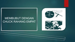 MEMBUBUT DENGAN
CHUCK RAHANG EMPAT
 