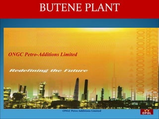 ONGC Petro Additions Limited
BUTENE PLANT
ONGC Petro-Additions Limited
 