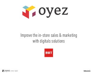 Improve the in-store sales & marketing
        with digitals solutions




                                         www.oyez.fr   1
 