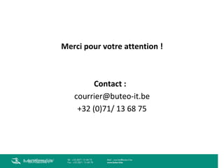 Merci pour votre attention !

Contact :
courrier@buteo-it.be
+32 (0)71/ 13 68 75

Buteo Informatique

 