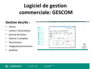 Logiciel de gestion
commerciale: GESCOM
Gestion des/du :
• clients
• ventes / facturations
• journal de caisse
• facture / comptoir
• fournisseurs
• réapprovisionnements
• produits

Buteo Informatique

 