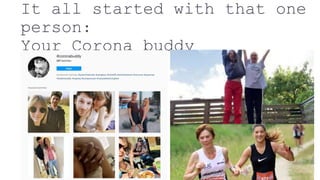 It all started with that one
person:
Your Corona buddy
 