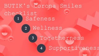 BUTIK’s Corona Smiles
checklist
Safeness1
Wellness2
Togetherness3
Supportiveness4
 