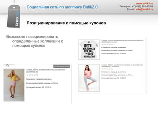 Возможно позиционировать определенные коллекции с  помощью купонов  Социальная сеть по шоппингу  Butik2.0 www.butik2.ru Телефон: +7 (495) 691-13-06 E-mail:  [email_address] Позиционирование с помощью купонов  