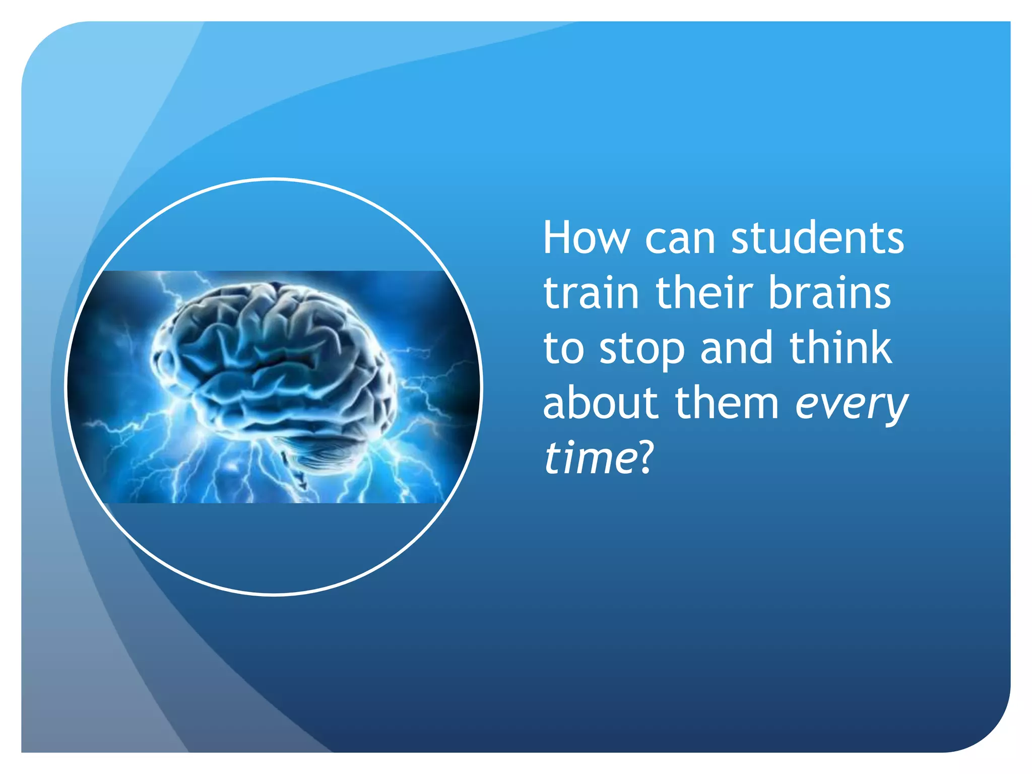 How can students
train their brains
to stop and think
about them every
time?
 