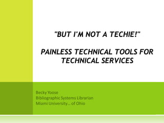quot;BUT I'M NOT A TECHIE!quot;

PAINLESS TECHNICAL TOOLS FOR
     TECHNICAL SERVICES
 