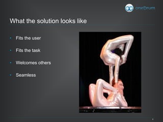 What the solution looks like Fits the user Fits the task Welcomes others Seamless 
