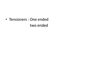 • Tensioners : One ended
two ended

 