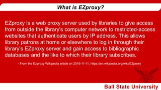 EZproxy is a web proxy server used by libraries to give access
from outside the library's computer network to restricted-a...