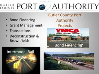 Butler County Port AuthorityProjects  Bond Financing Grant Management Transactions Deconstruction & Brownfields Bond Financing Intermodal Rail Study Rail Project 