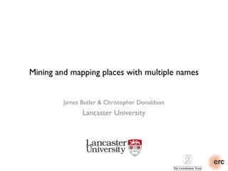 Mining and mapping places with multiple names
James Butler & Christopher Donaldson
Lancaster University
 