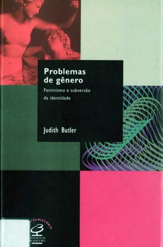 Judith Butler - Problemas de Gênero, Feminismo e Subversão da Identidade