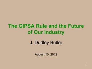 The GIPSA Rule and the Future
       of Our Industry
        J. Dudley Butler

          August 10, 2012


                                1
 