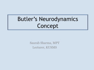Butler’s Neurodynamics
Concept
Saurab Sharma, MPT
Lecturer, KUSMS
 