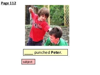 Page 112

____ punched Peter.
subject

 