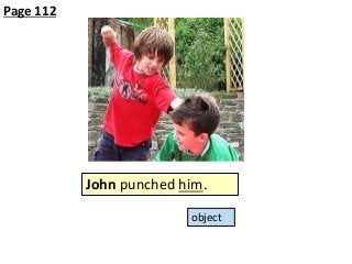 Page 112

John punched him.
object

 
