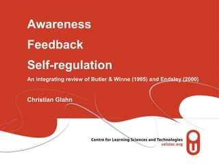Awareness
Feedback
Self-regulation
An integrating review of Butler & Winne (1995) and Endsley (2000)


Christian Glahn
 