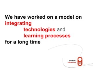We have worked on a model on
integrating
        technologies and
        learning processes
for a long time
 