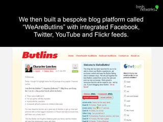 We then built a bespoke blog platform called “WeAreButlins” with integrated Facebook, <br />Twitter, YouTube and Flickr fe...